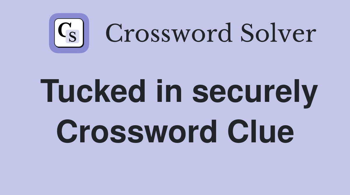 Tucked in securely Crossword Clue