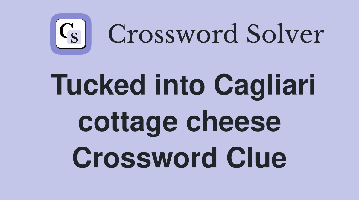 Tucked into Cagliari cottage cheese Crossword Clue