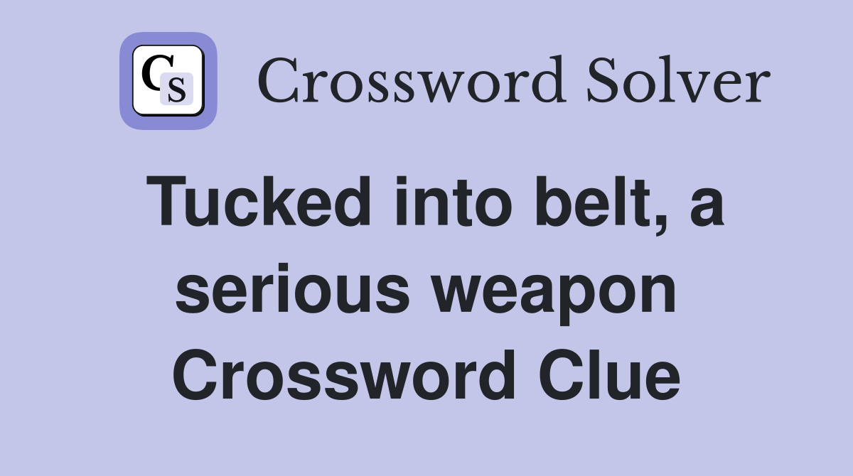 Tucked into belt, a serious weapon Crossword Clue