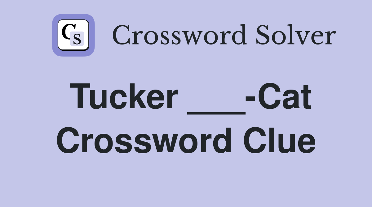 Tucker ___-Cat Crossword Clue