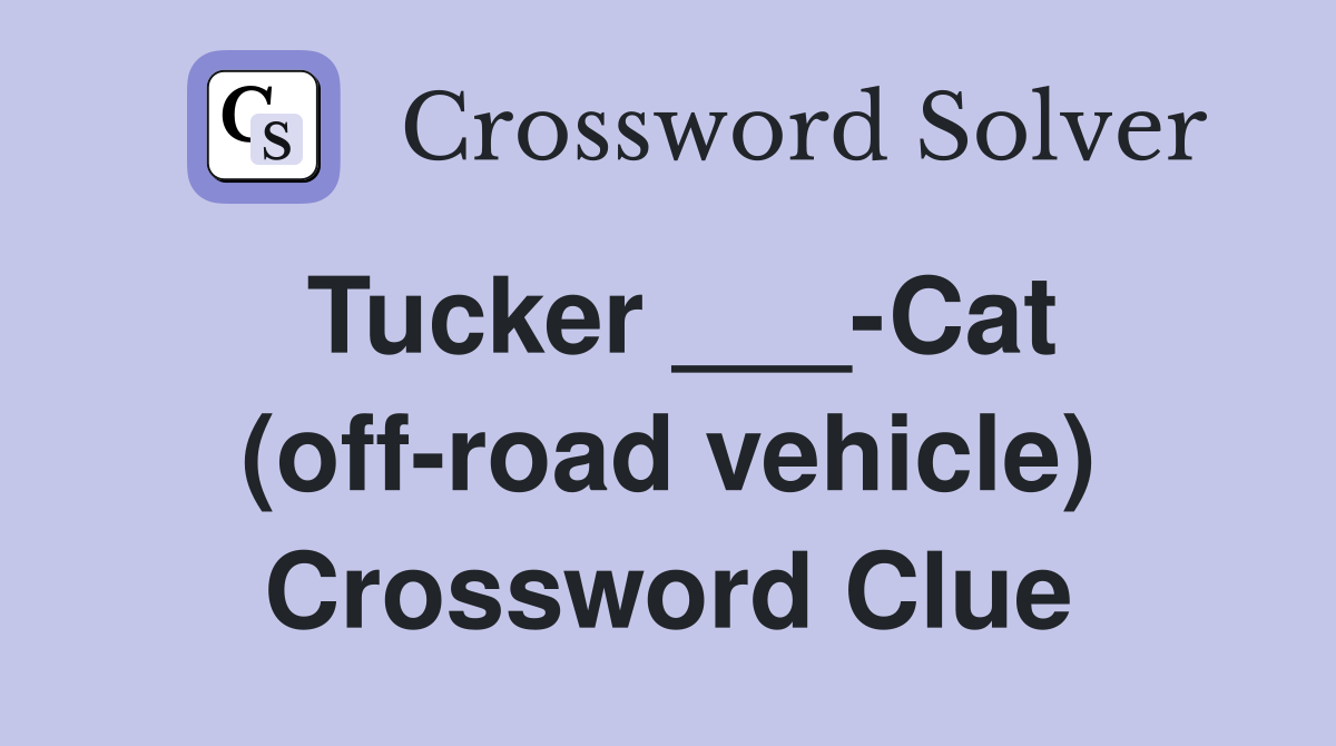 Tucker ___-Cat (off-road vehicle) Crossword Clue