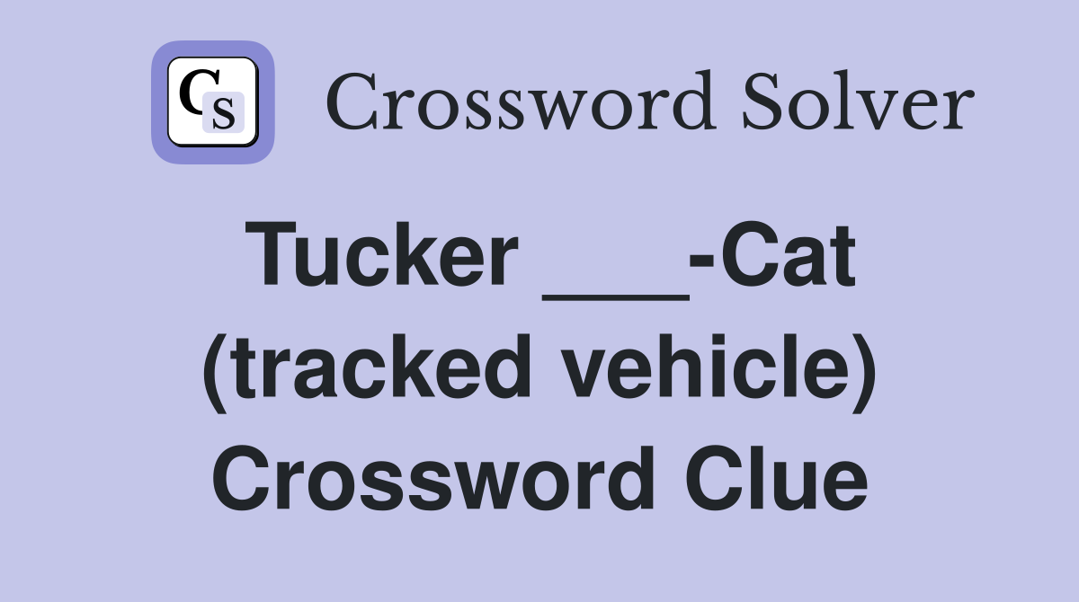 Tucker ___-Cat (tracked vehicle) Crossword Clue