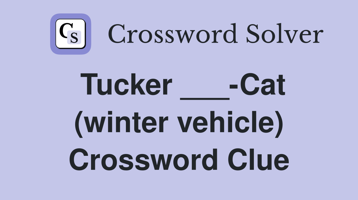 Tucker ___-Cat (winter vehicle) Crossword Clue