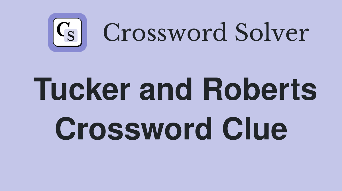 Tucker and Roberts Crossword Clue