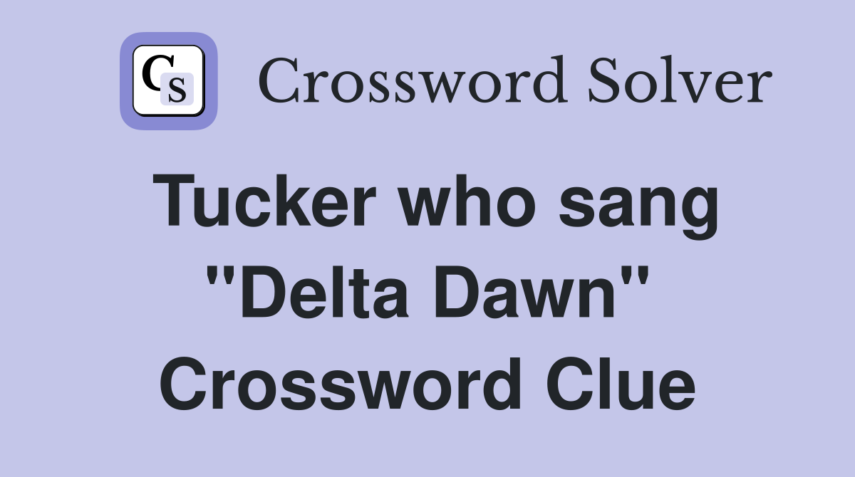Tucker who sang "Delta Dawn" Crossword Clue