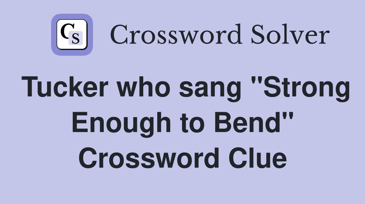 Tucker who sang "Strong Enough to Bend" Crossword Clue