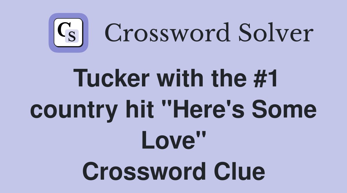 Tucker with the #1 country hit "Here's Some Love" Crossword Clue