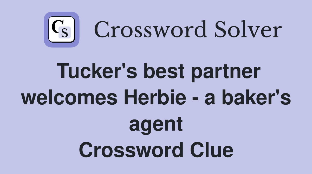 Tucker's best partner welcomes Herbie - a baker's agent Crossword Clue