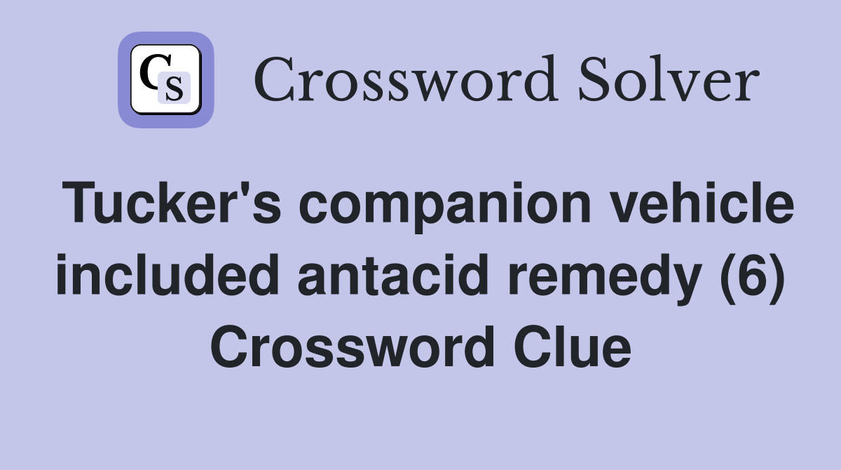 Tucker's companion vehicle included antacid remedy (6) Crossword Clue