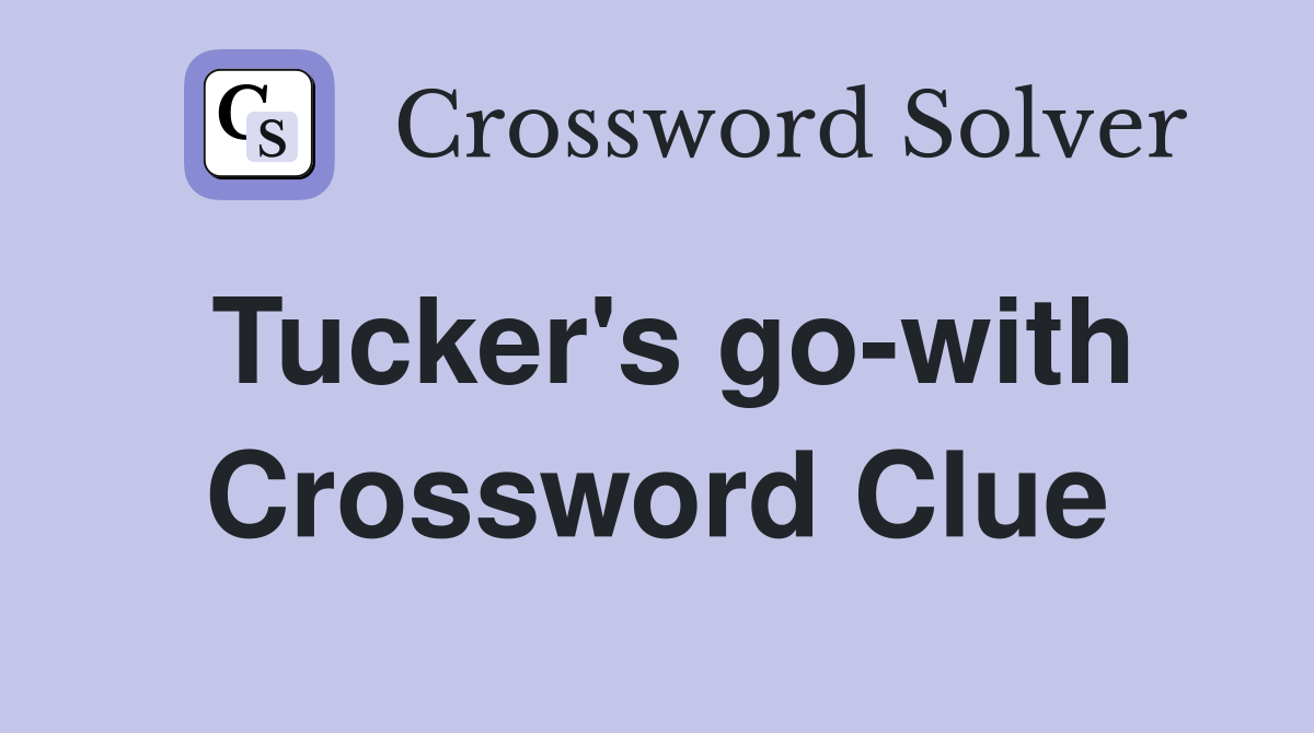 Tucker's go-with Crossword Clue