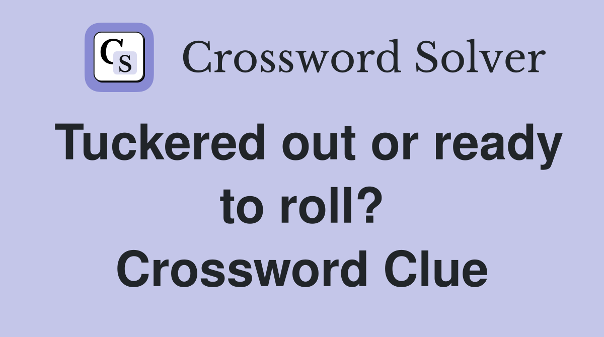 Tuckered out or ready to roll? Crossword Clue