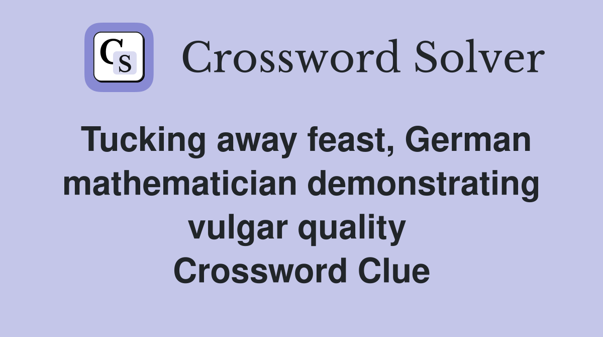 Tucking away feast, German mathematician demonstrating vulgar quality  Crossword Clue