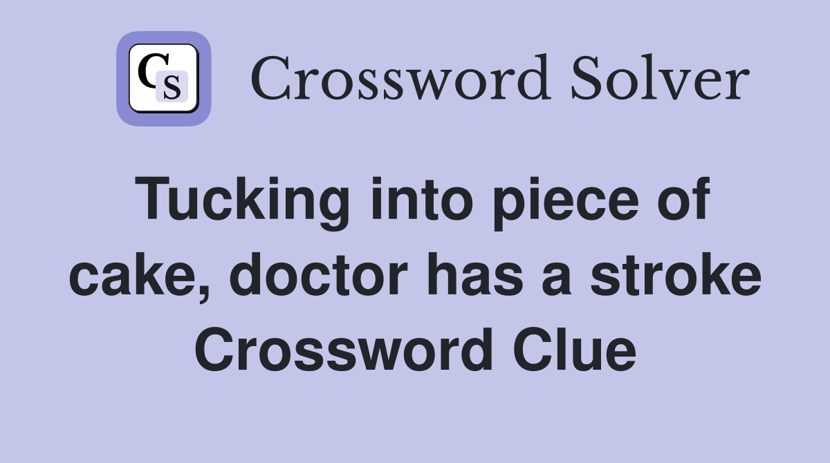 Tucking into piece of cake, doctor has a stroke Crossword Clue
