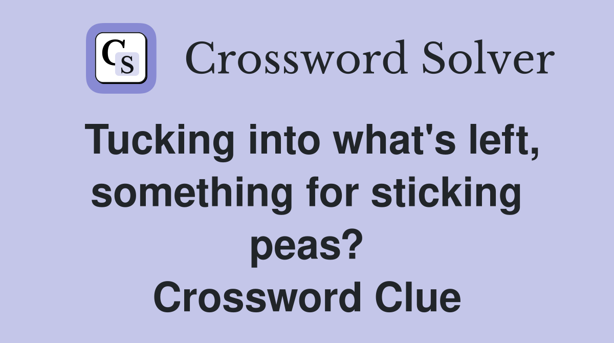 Tucking into what's left, something for sticking peas? Crossword Clue