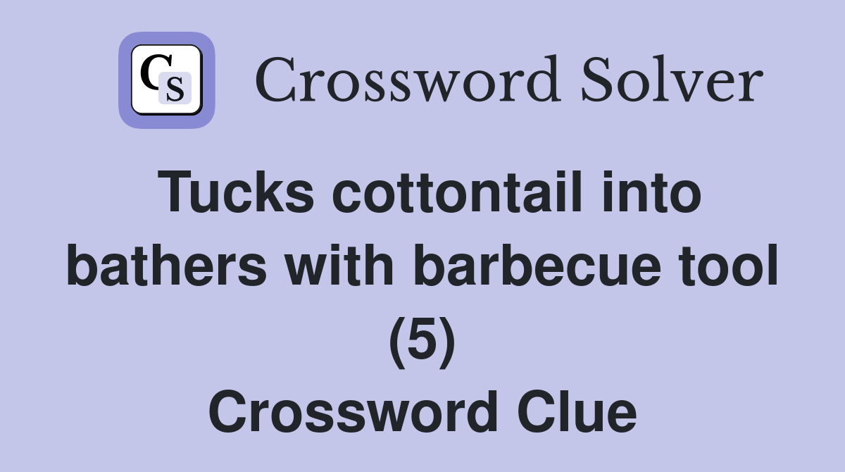 Tucks cottontail into bathers with barbecue tool (5) Crossword Clue