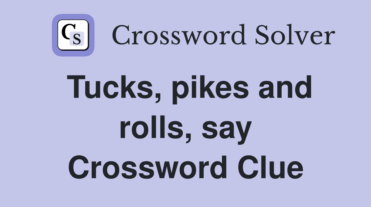 Tucks, pikes and rolls, say Crossword Clue