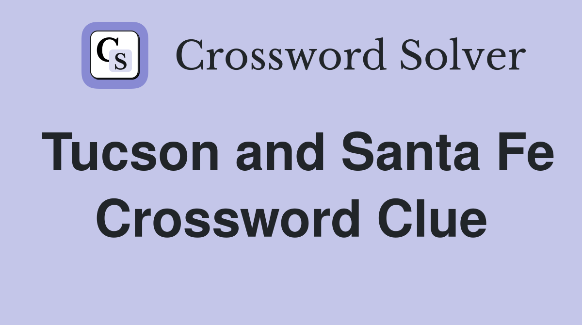 Tucson and Santa Fe Crossword Clue