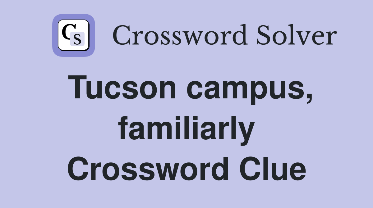 Tucson campus, familiarly Crossword Clue