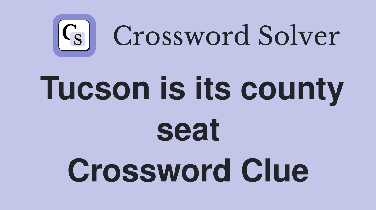 Tucson is its county seat Crossword Clue