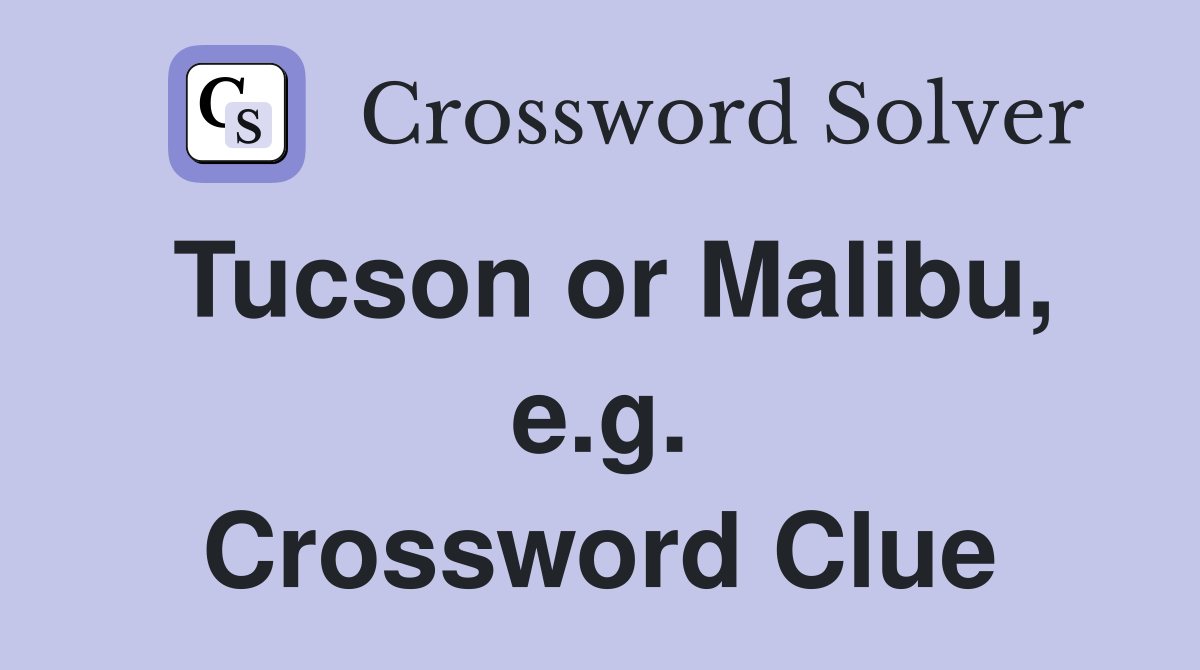 Tucson or Malibu, e.g. Crossword Clue