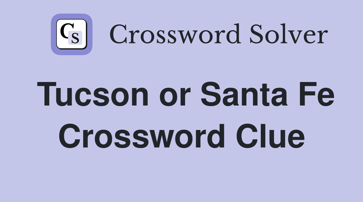 Tucson or Santa Fe Crossword Clue