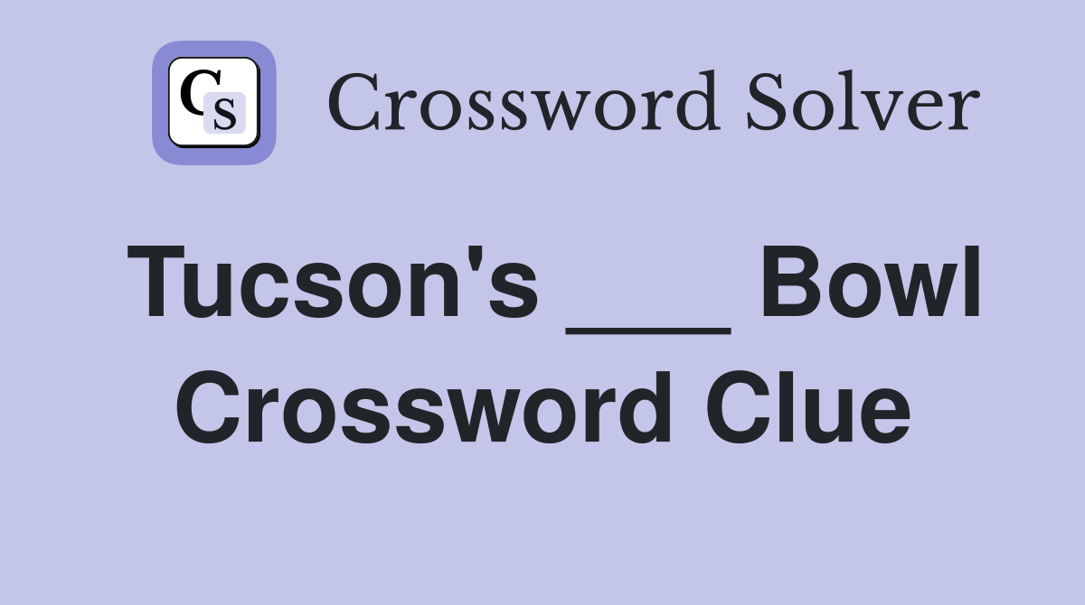 Tucson's ___ Bowl Crossword Clue