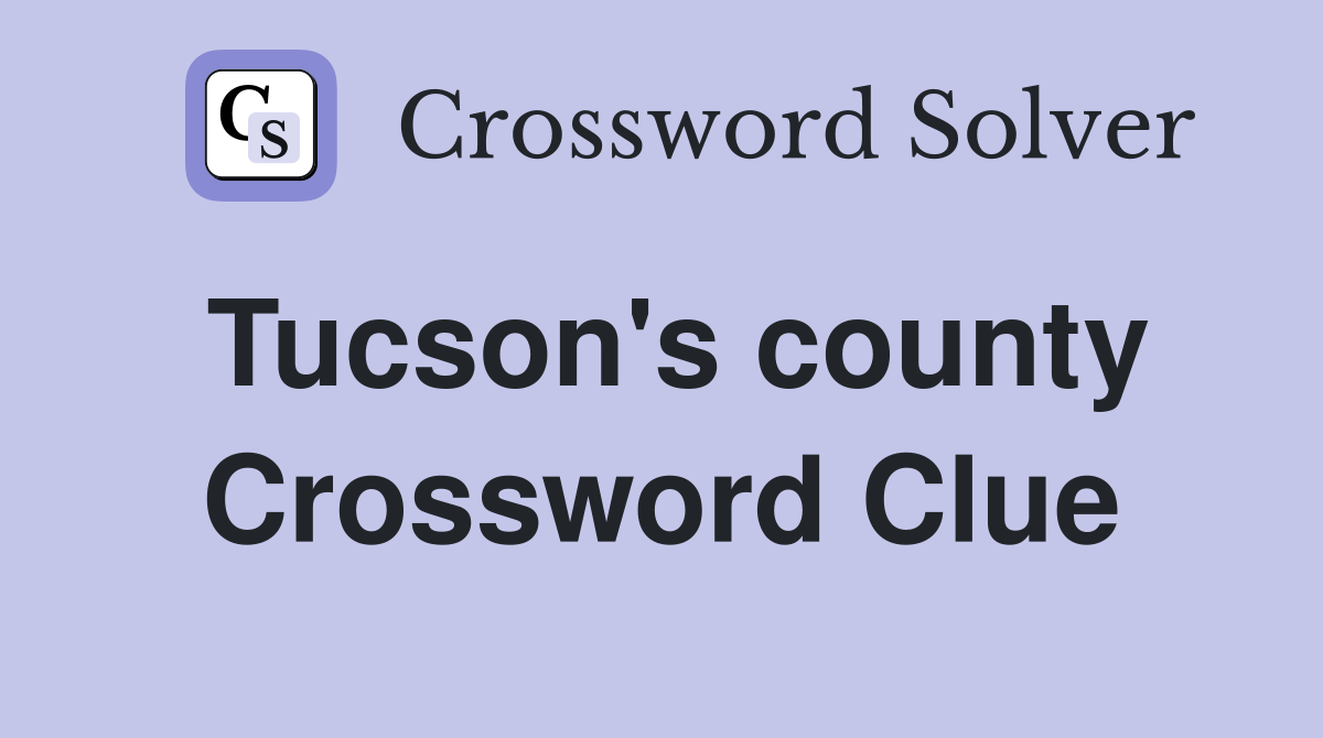 Tucson's county Crossword Clue