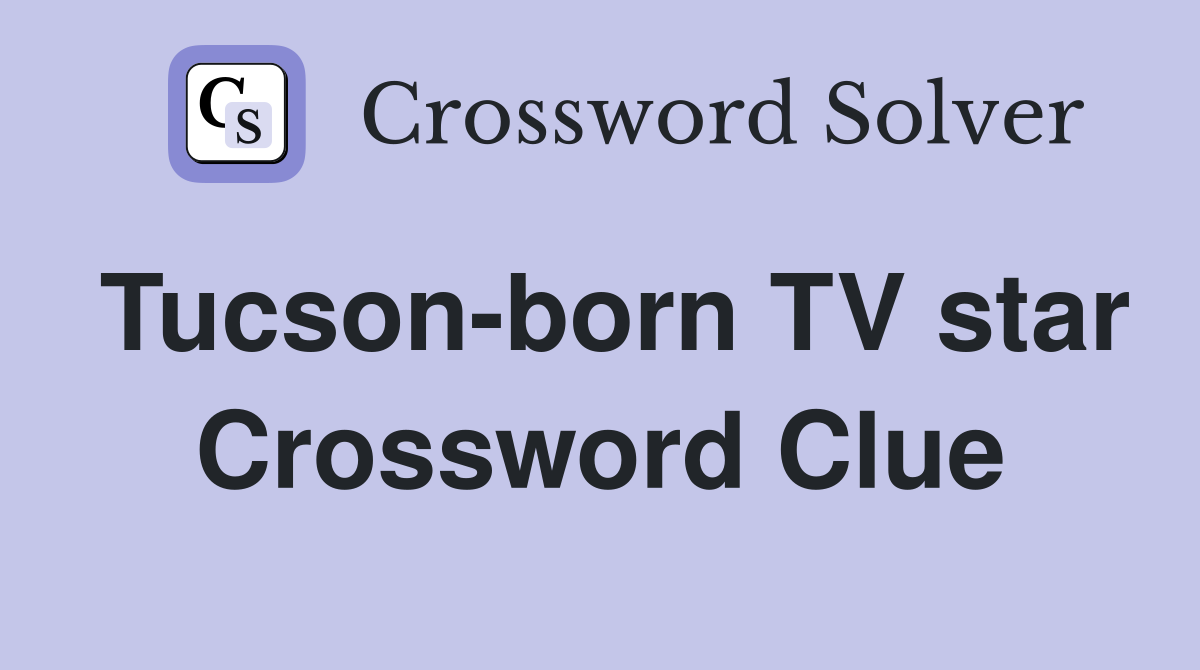Tucson-born TV star Crossword Clue