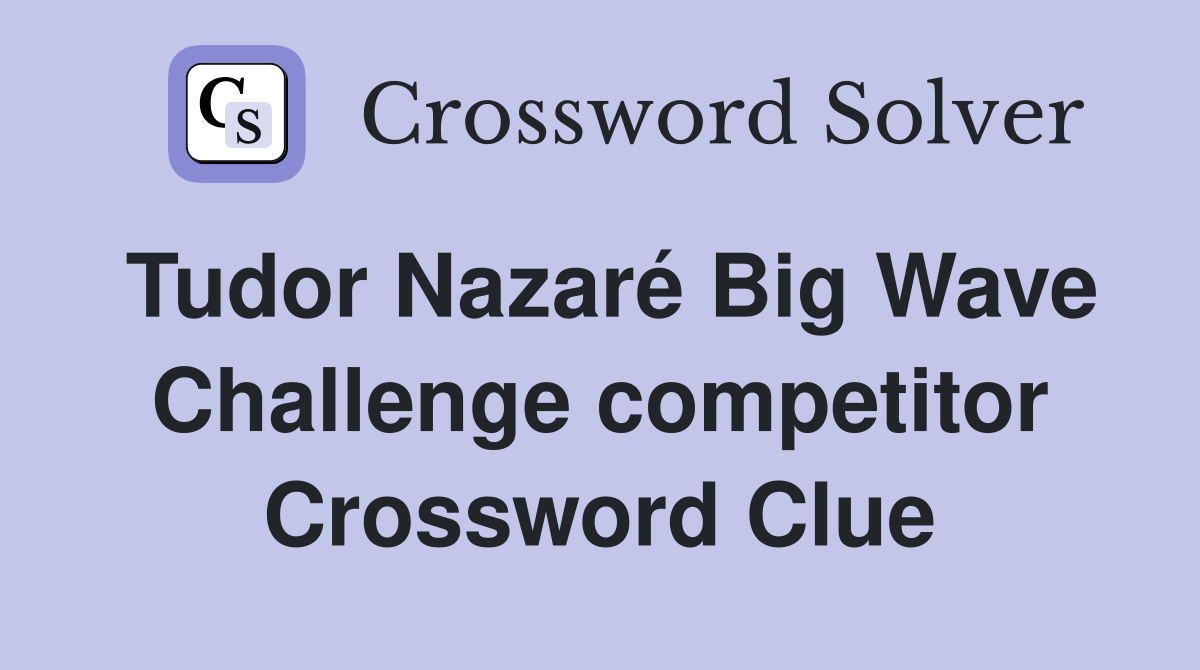 Tudor Nazaré Big Wave Challenge competitor Crossword Clue