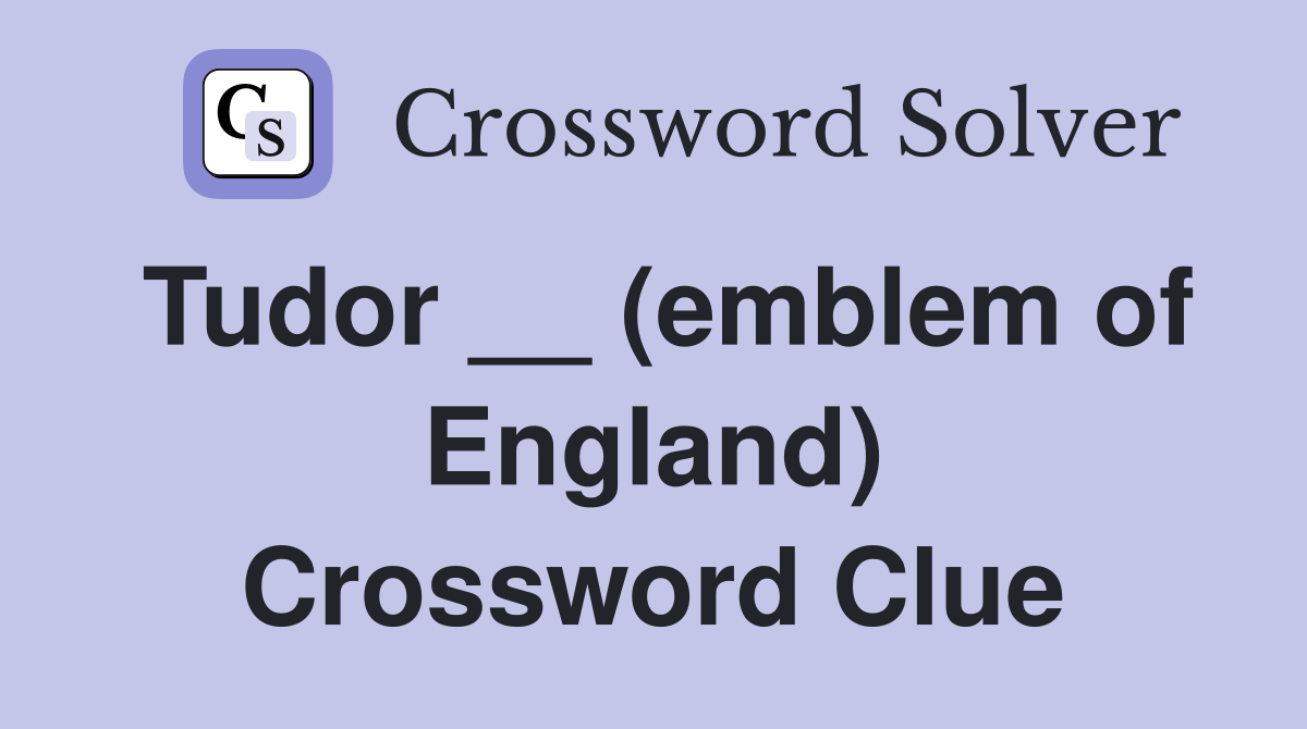Tudor __ (emblem of England) Crossword Clue