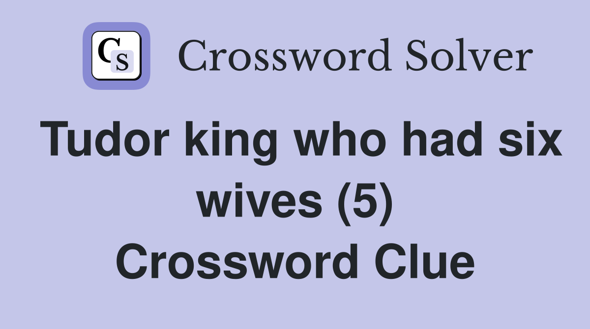 Tudor king who had six wives (5) Crossword Clue