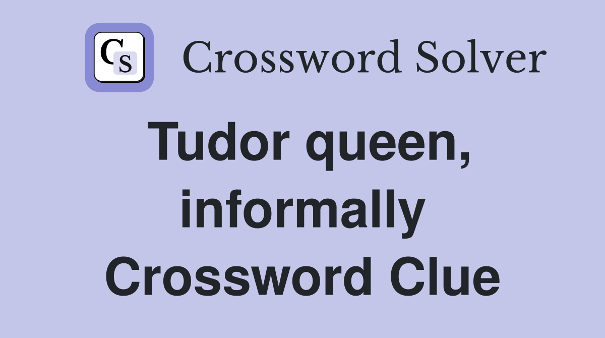 Tudor queen, informally Crossword Clue
