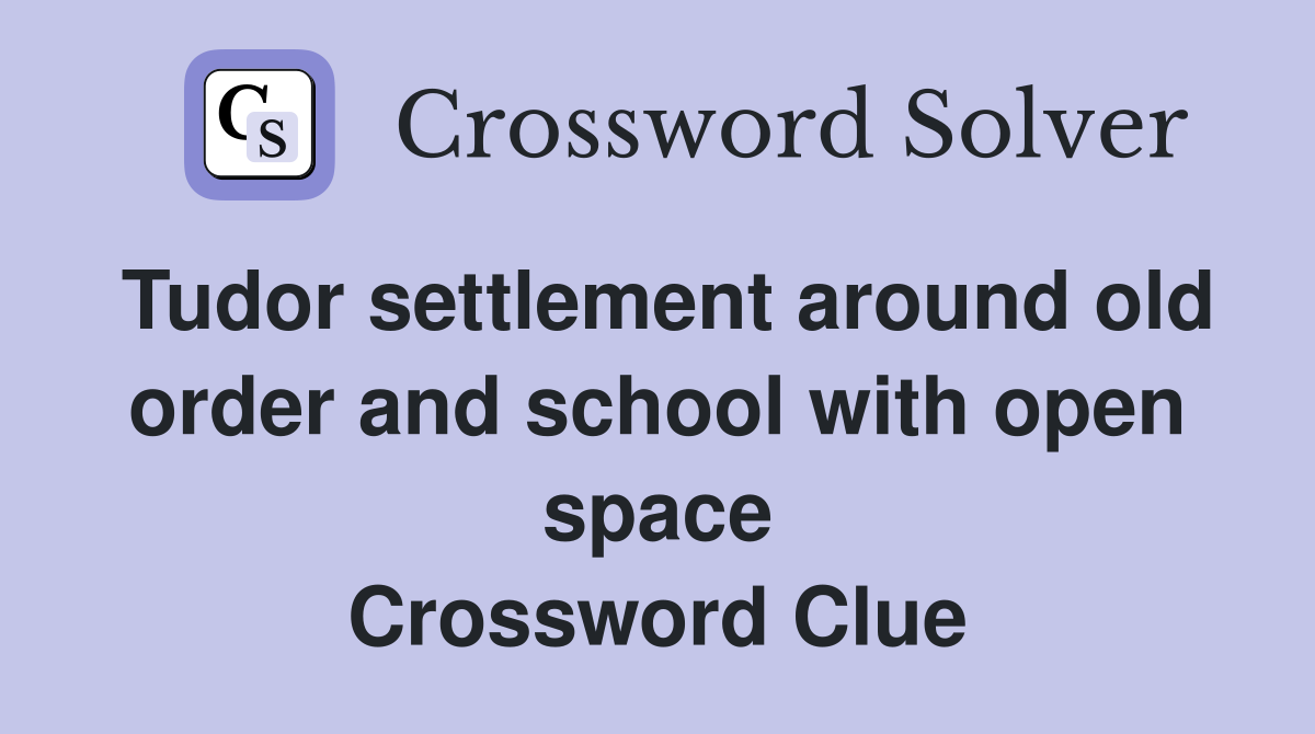 Tudor settlement around old order and school with open space Crossword Clue