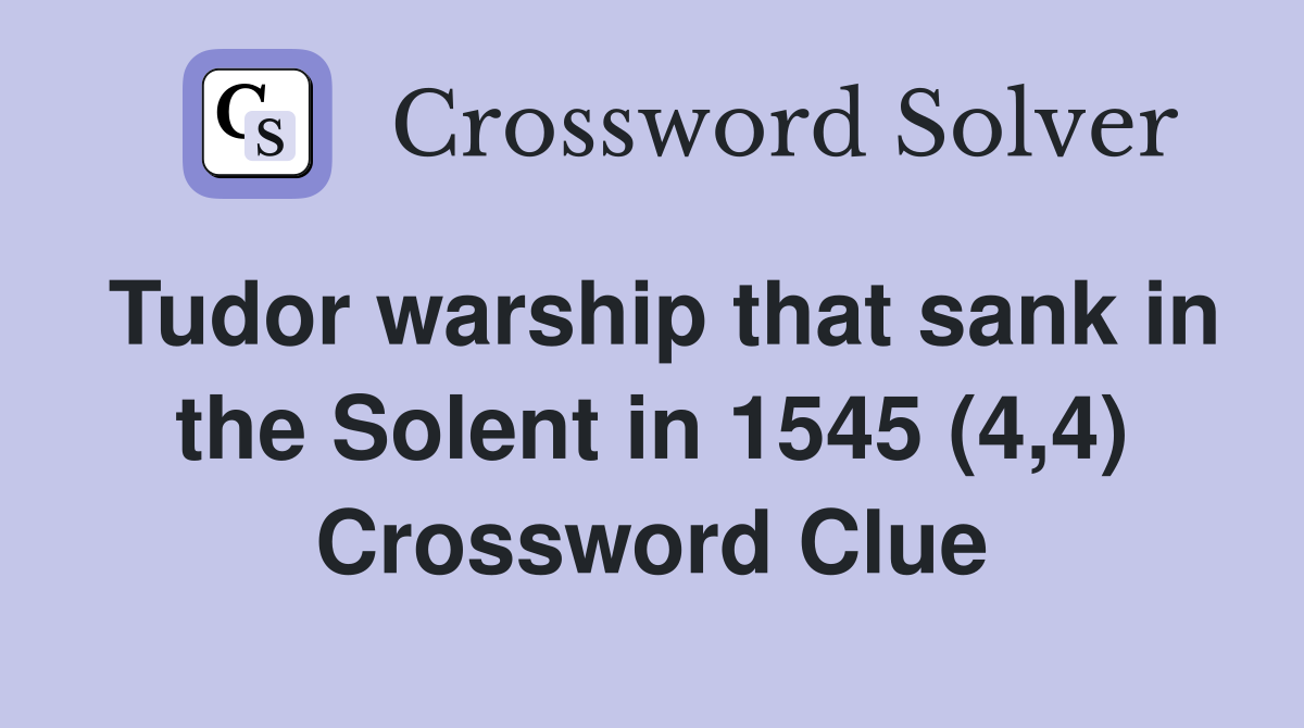 Tudor warship that sank in the Solent in 1545 (4,4) Crossword Clue