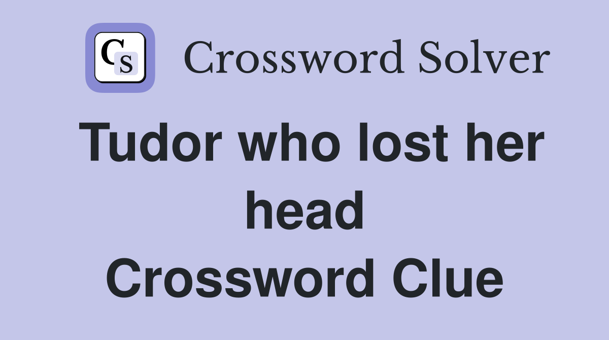 Tudor who lost her head Crossword Clue