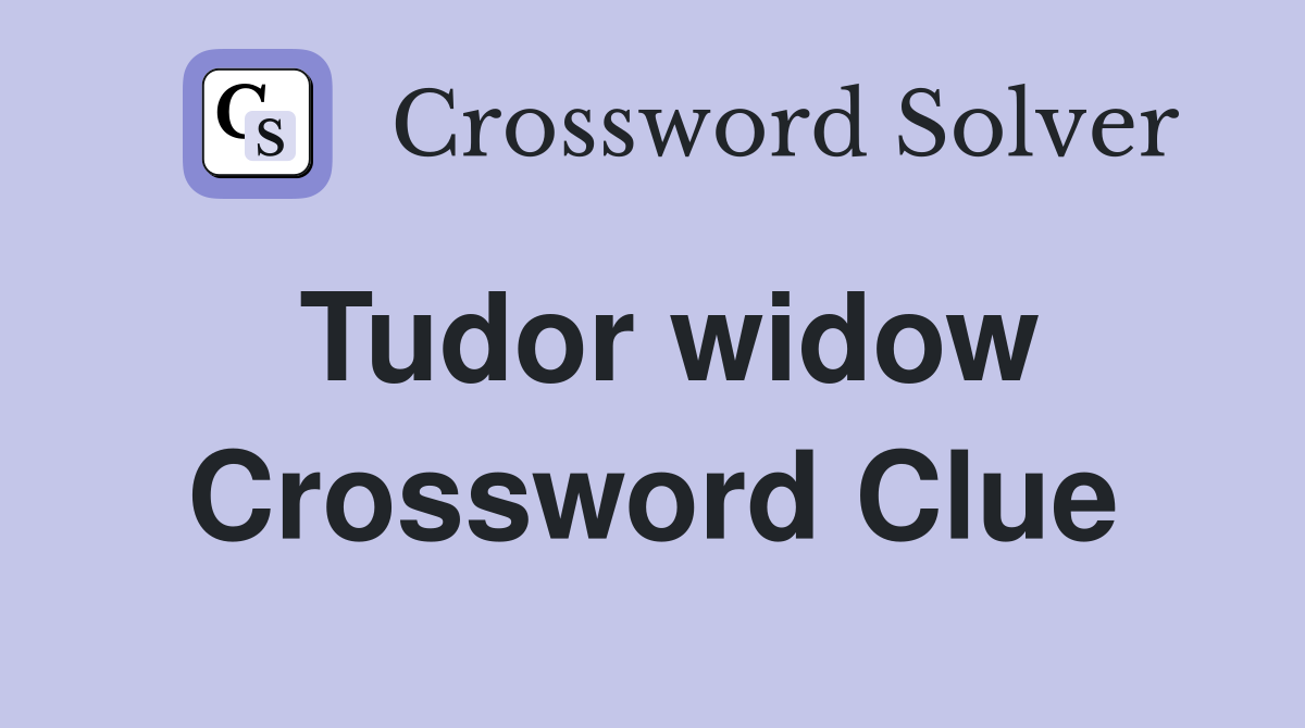 Tudor widow Crossword Clue