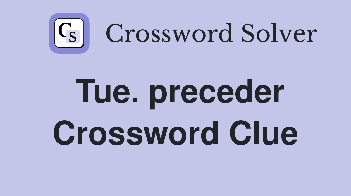 Tue. preceder Crossword Clue