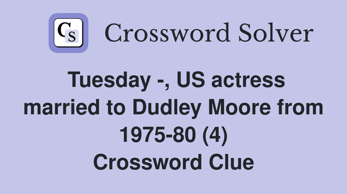 Tuesday -, US actress married to Dudley Moore from 1975-80 (4) Crossword Clue