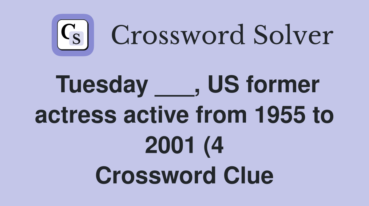 Tuesday US former actress active from 1955 to 2001 (4) Crossword Tuesday US former actress active from 1955 to 2001 (4) Crossword