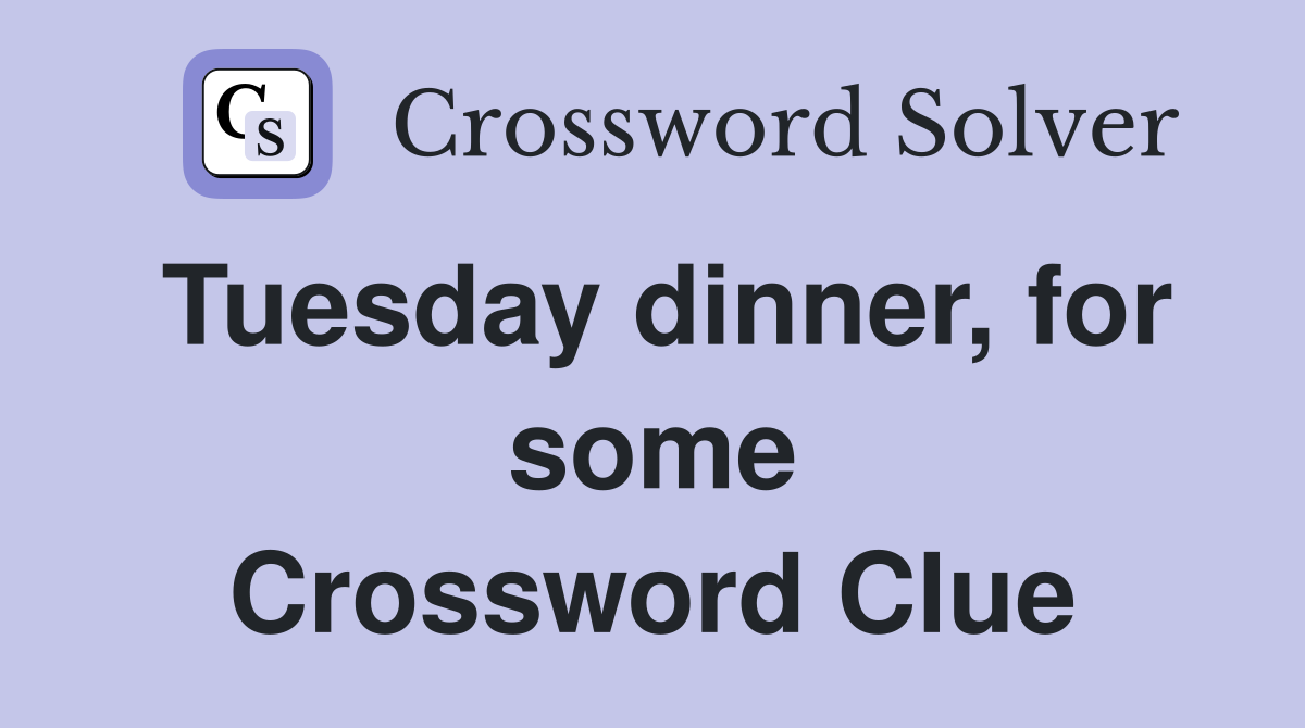 Tuesday dinner, for some Crossword Clue