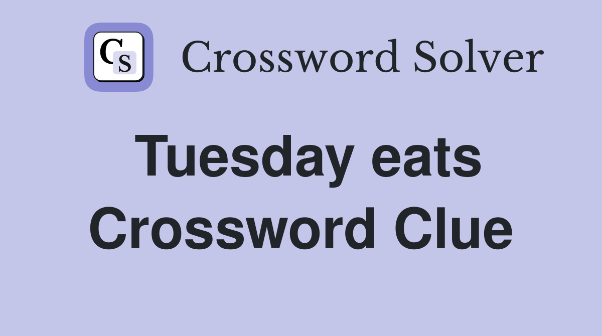 Tuesday eats Crossword Clue