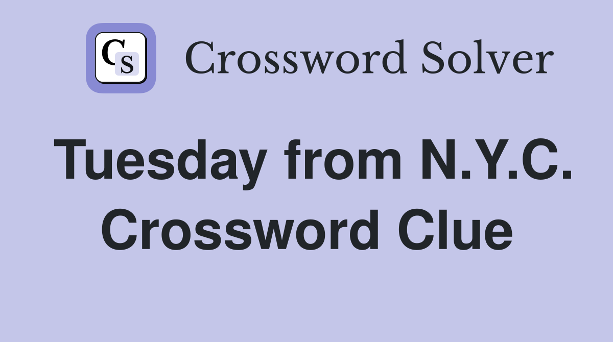 Tuesday from N.Y.C. Crossword Clue