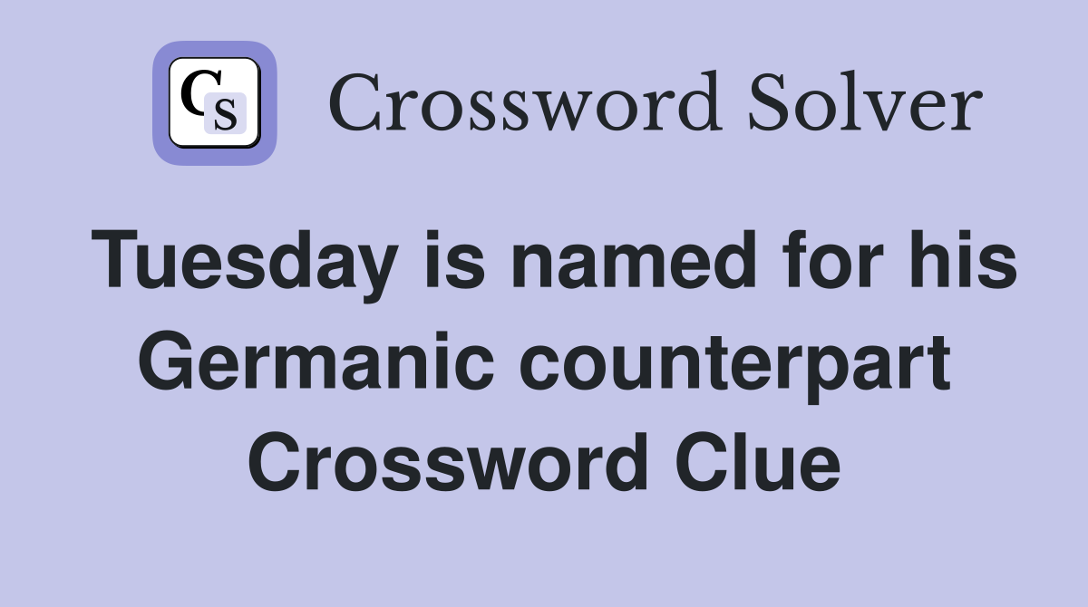 Tuesday is named for his Germanic counterpart Crossword Clue