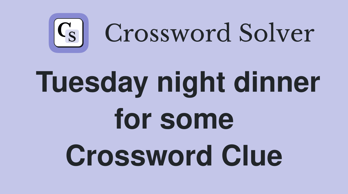 Tuesday night dinner for some Crossword Clue