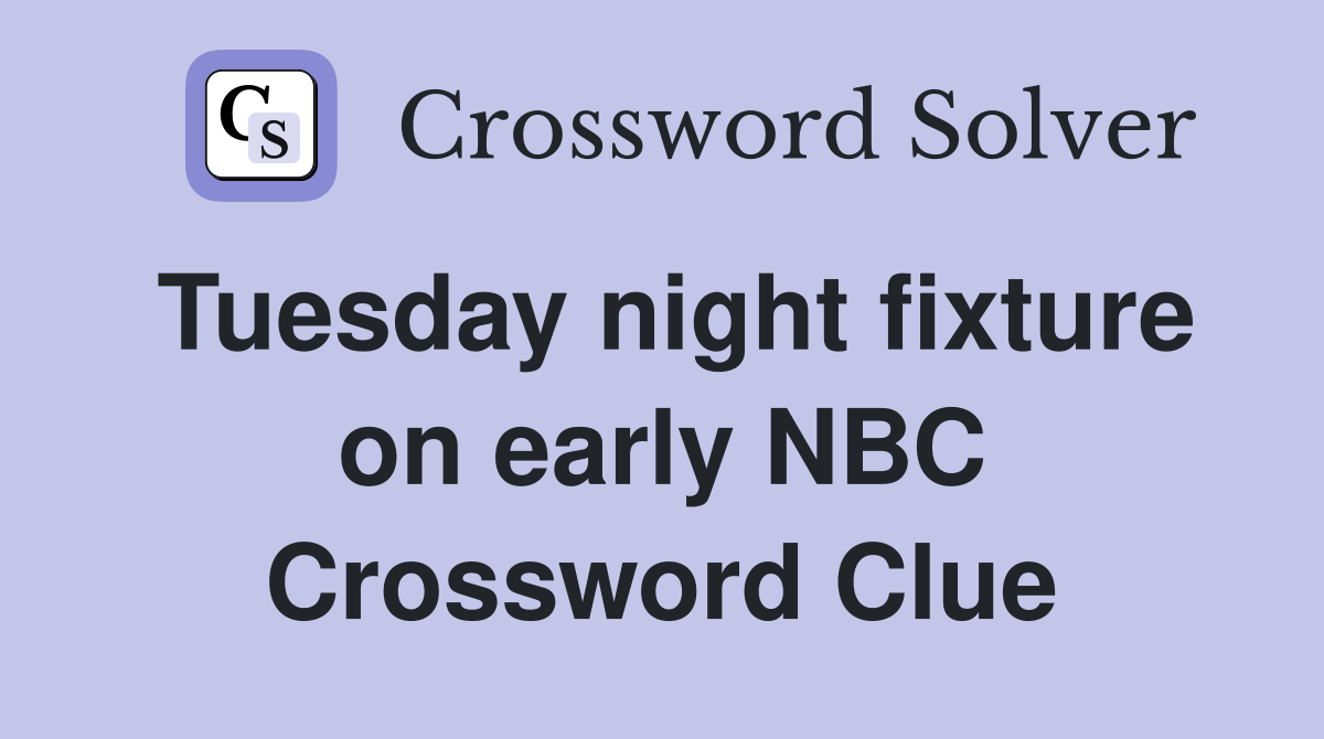 Tuesday night fixture on early NBC Crossword Clue