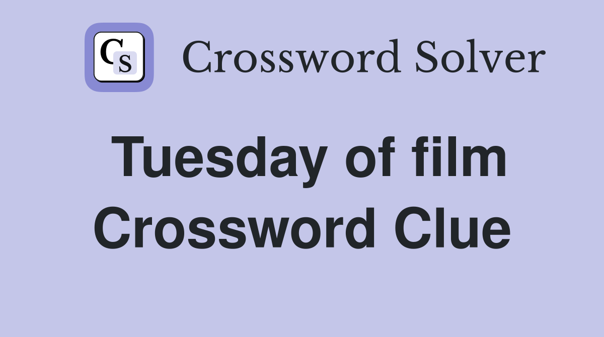 Tuesday of film Crossword Clue