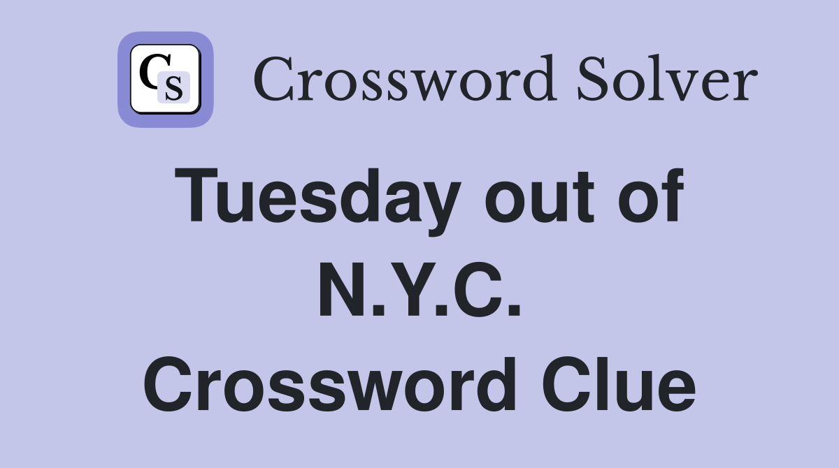 Tuesday out of N.Y.C. Crossword Clue