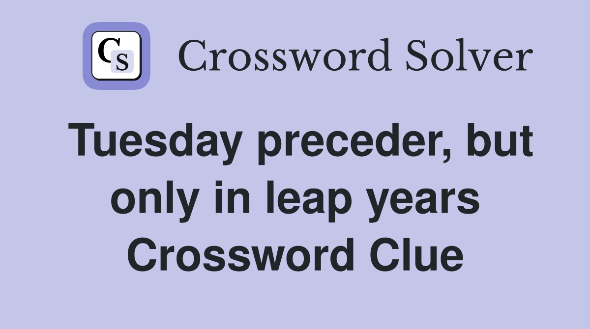 Tuesday preceder, but only in leap years Crossword Clue