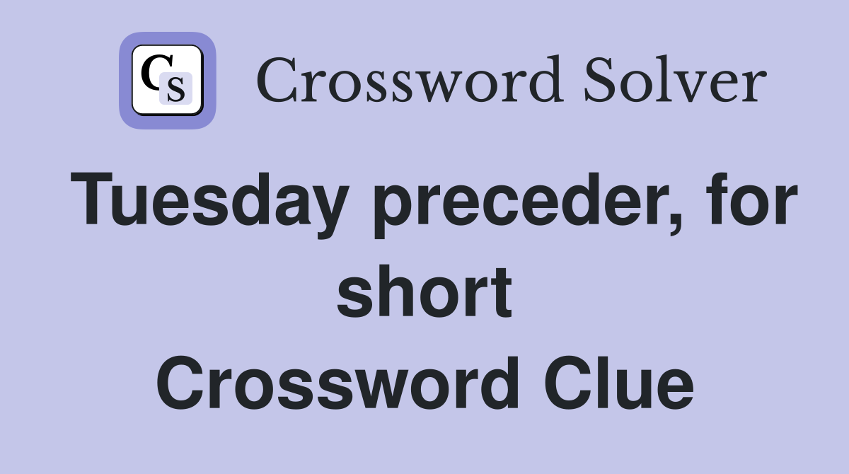Tuesday preceder, for short Crossword Clue