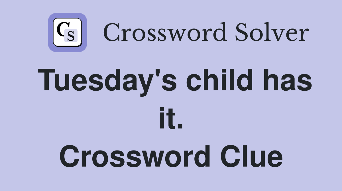 Tuesday's child has it. Crossword Clue